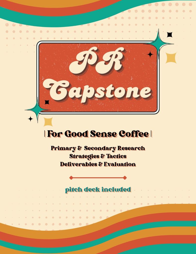 PR Capstone flyer. Includes primary & secondary research, strategies & tactics, deliverables & evaluation, and a pitch deck.